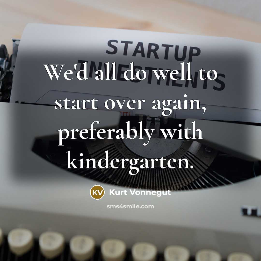 “We'd all do well to start over again, preferably with…” quote by Kurt Vonnegut
