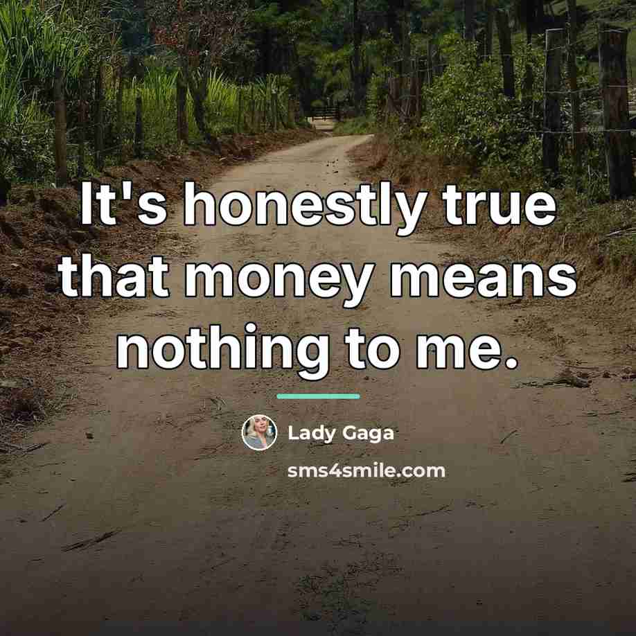 “It's honestly true that money means nothing to me.…” quote by Lady Gaga