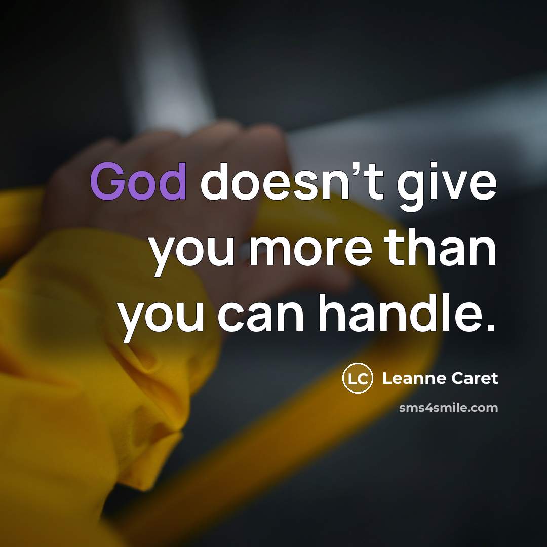 “God doesn't give you more than you can handle.…” quote by Leanne Caret