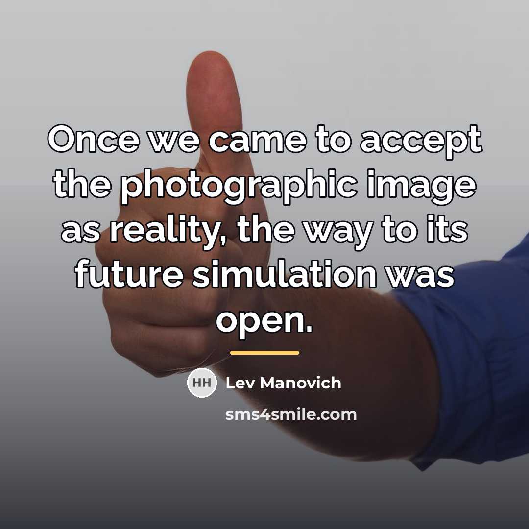 “Once we came to accept the photographic image as reality,…” quote by Lev Manovich
