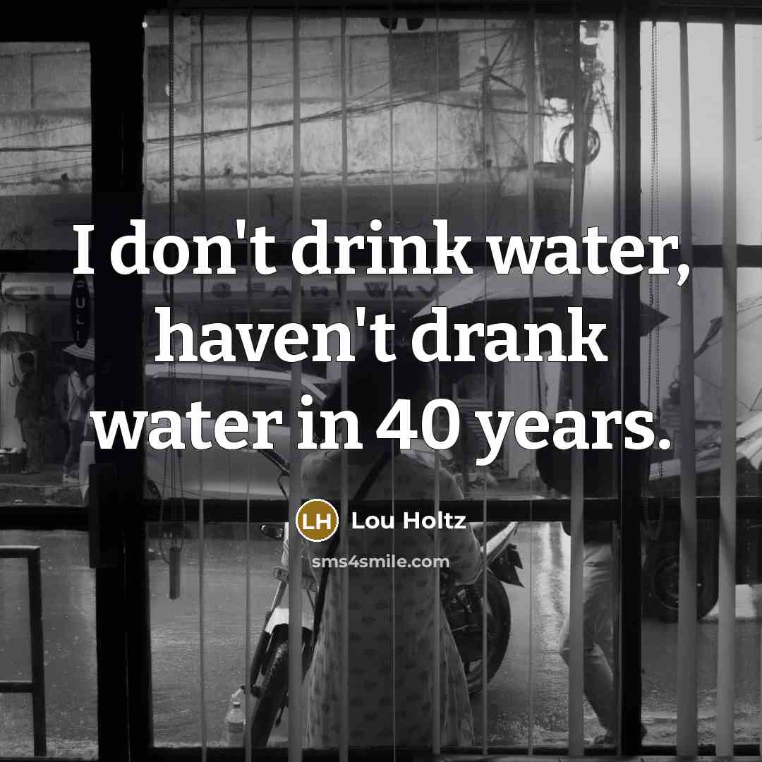 “I don't drink water, haven't drank water in 40 years.…” quote by Lou Holtz