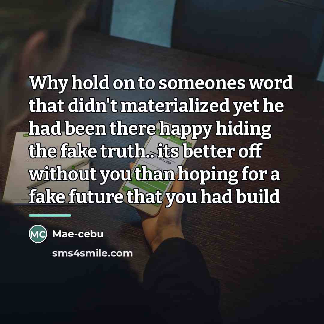 “Why hold on to someones word that didn't materialized yet…” quote by Mae-cebu