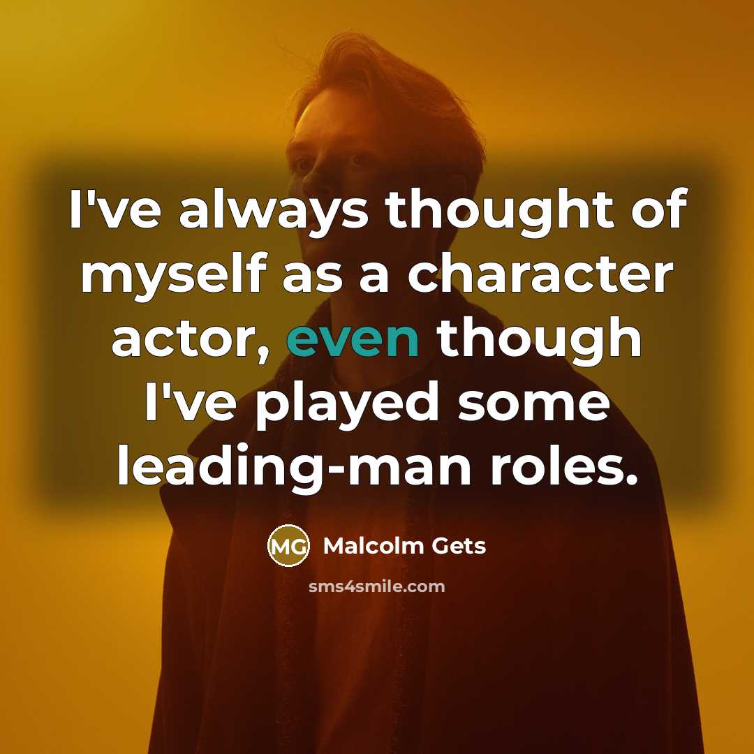 “I've always thought of myself as a character actor, even…” quote by Malcolm Gets