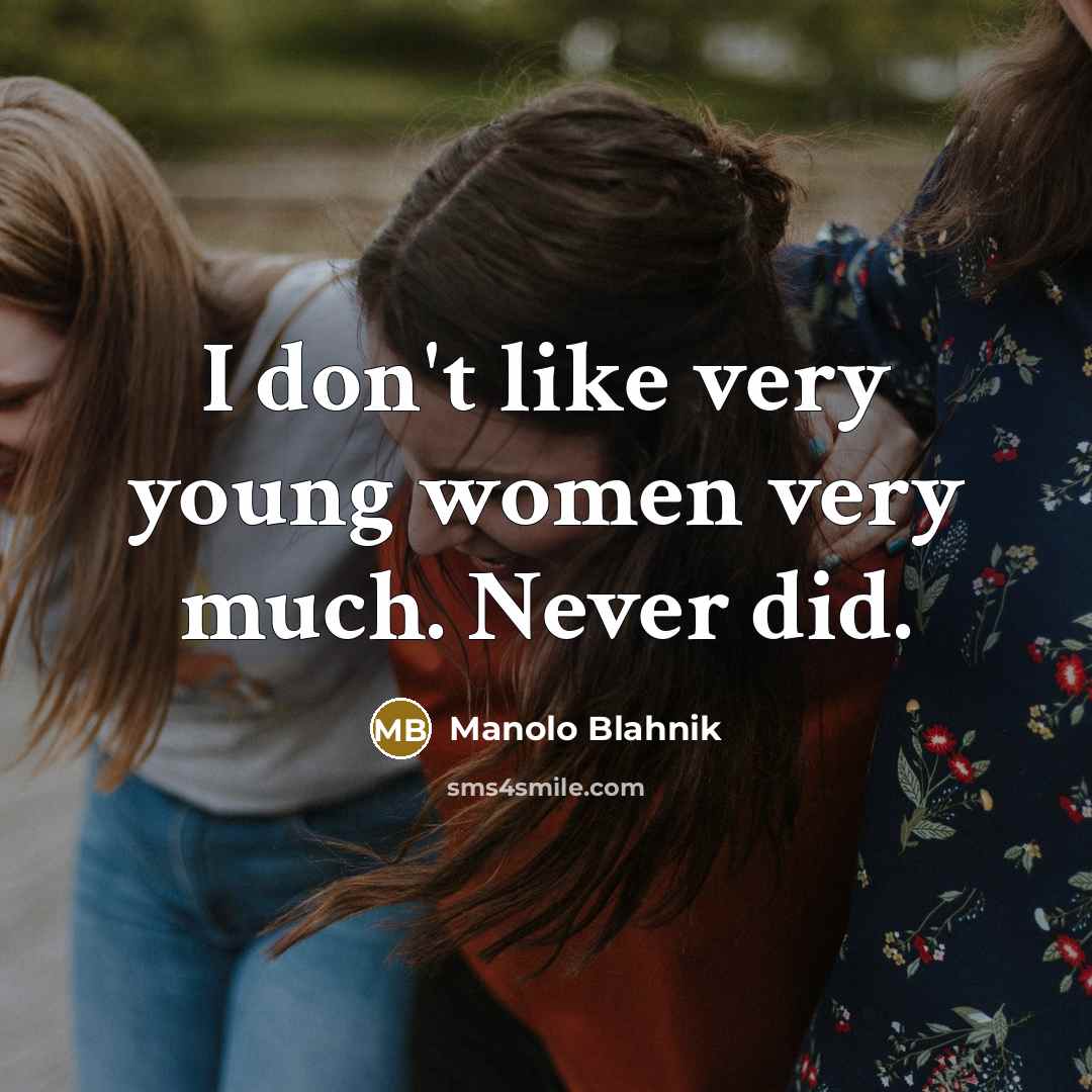 “I don't like very young women very much. Never did.…” quote by Manolo Blahnik
