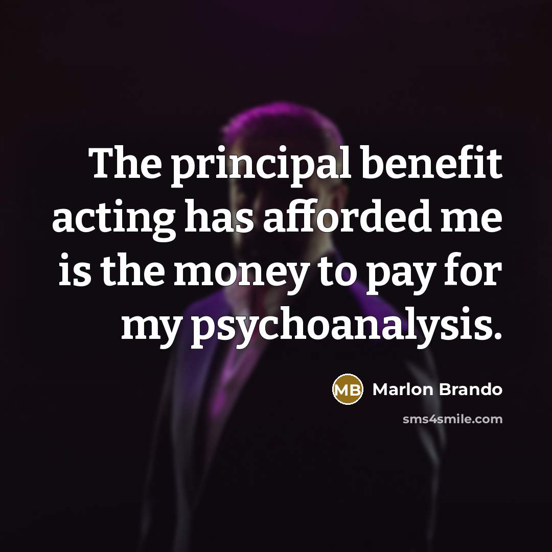 “The principal benefit acting has afforded me is the money…” quote by Marlon Brando