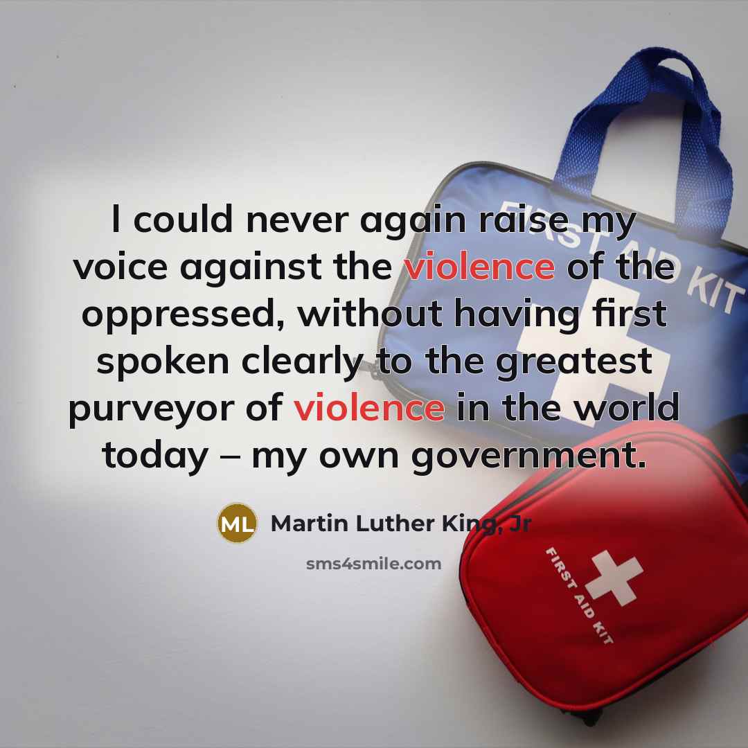 “I could never again raise my voice against the violence…” quote by Martin Luther King, Jr
