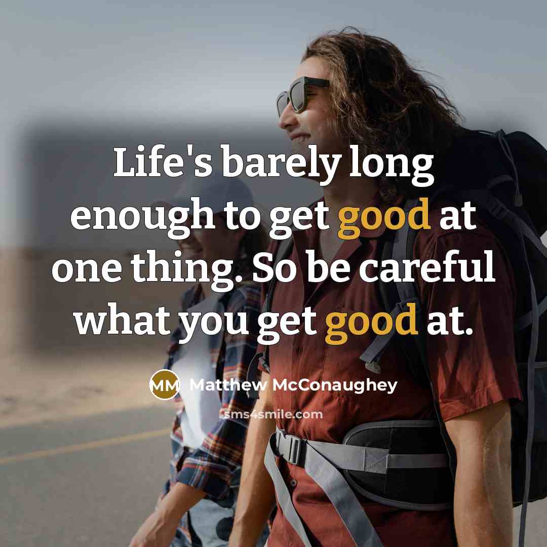 “Life's barely long enough to get good at one thing.…” quote by Matthew McConaughey