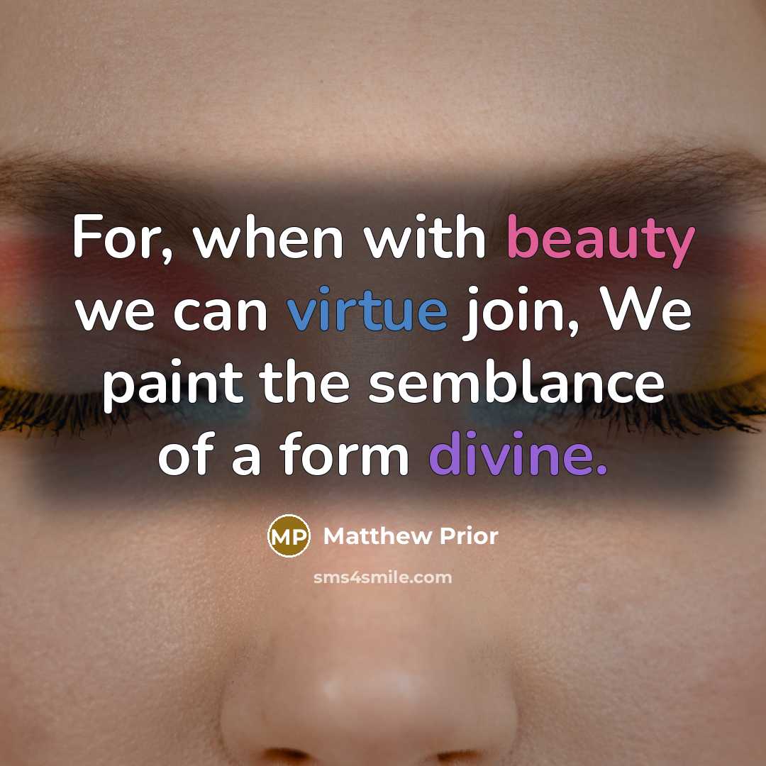 “For, when with beauty we can virtue join, We paint…” quote by Matthew Prior