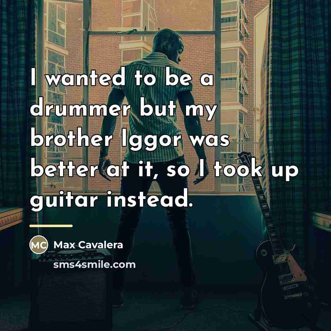 “I wanted to be a drummer but my brother Iggor…” quote by Max Cavalera