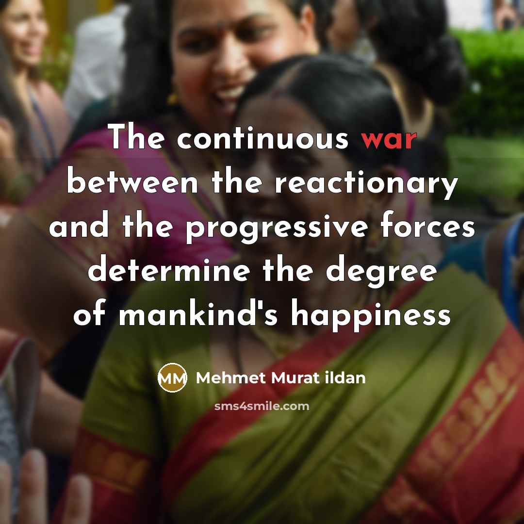 “The continuous war between the reactionary and the progressive forces…” quote by Mehmet Murat Ildan