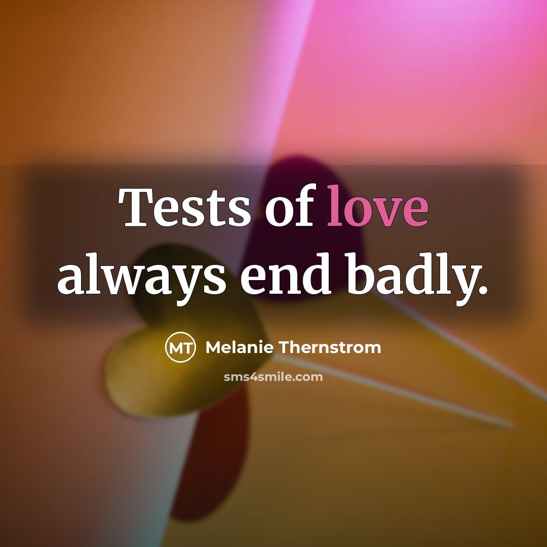 “Tests of love always end badly.” quote by Melanie Thernstrom