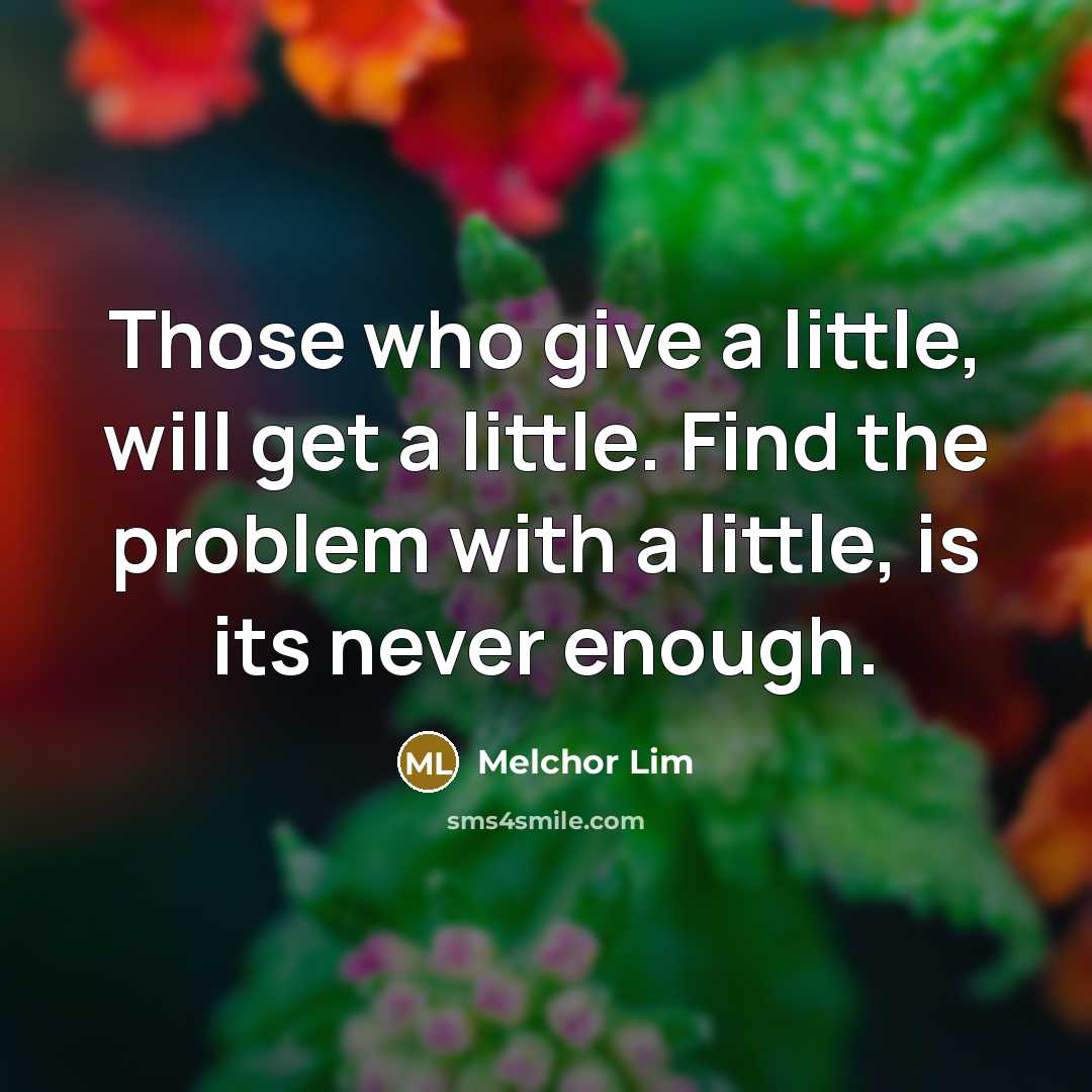 “Those who give a little, will get a little. Find…” quote by Melchor Lim