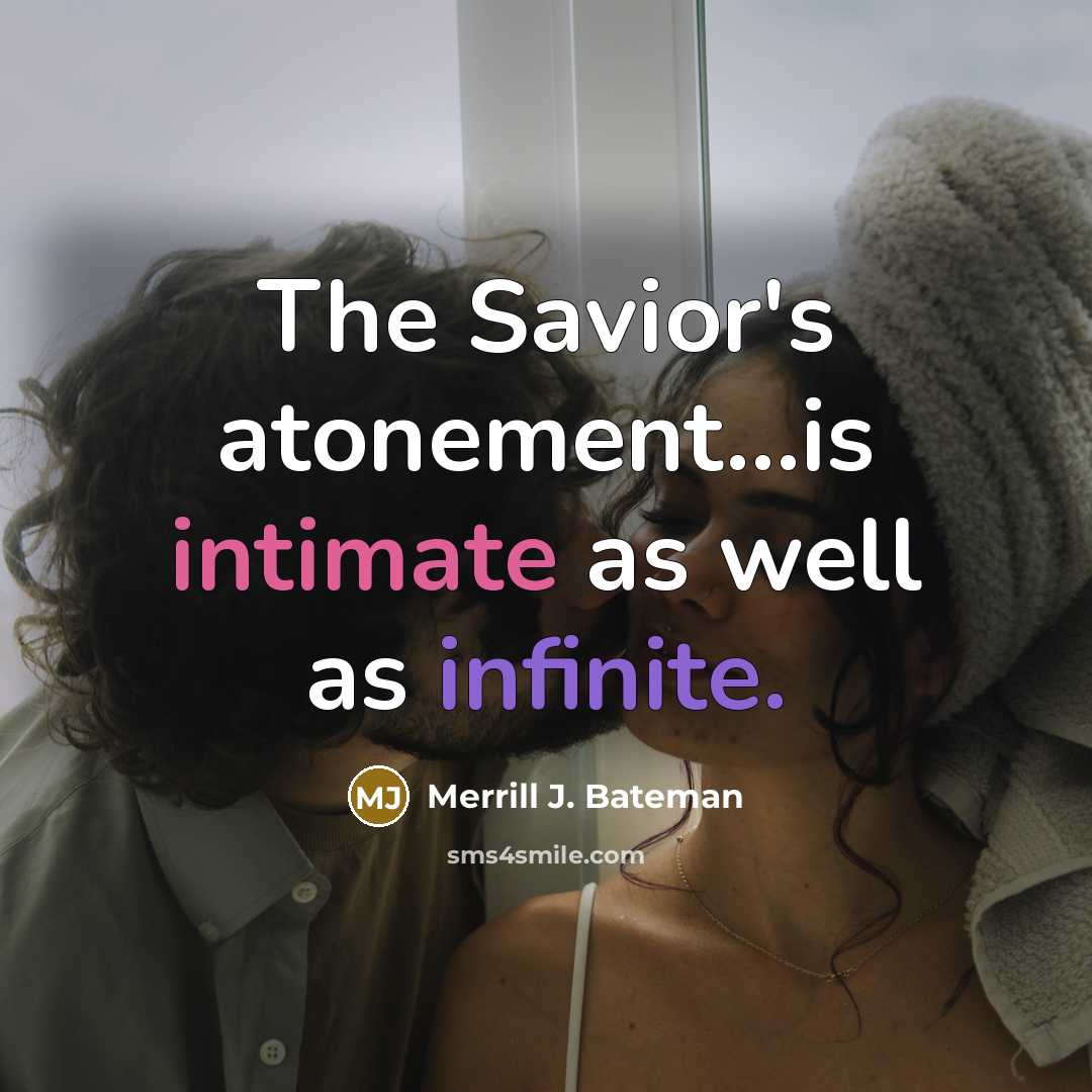 “The Savior's atonement...is intimate as well as infinite.…” quote by Merrill J. Bateman