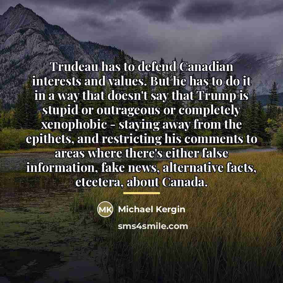 “Trudeau has to defend Canadian interests and values. But he…” quote by Michael Kergin