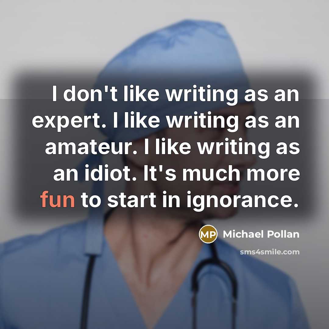 “I don't like writing as an expert. I like writing…” quote by Michael Pollan