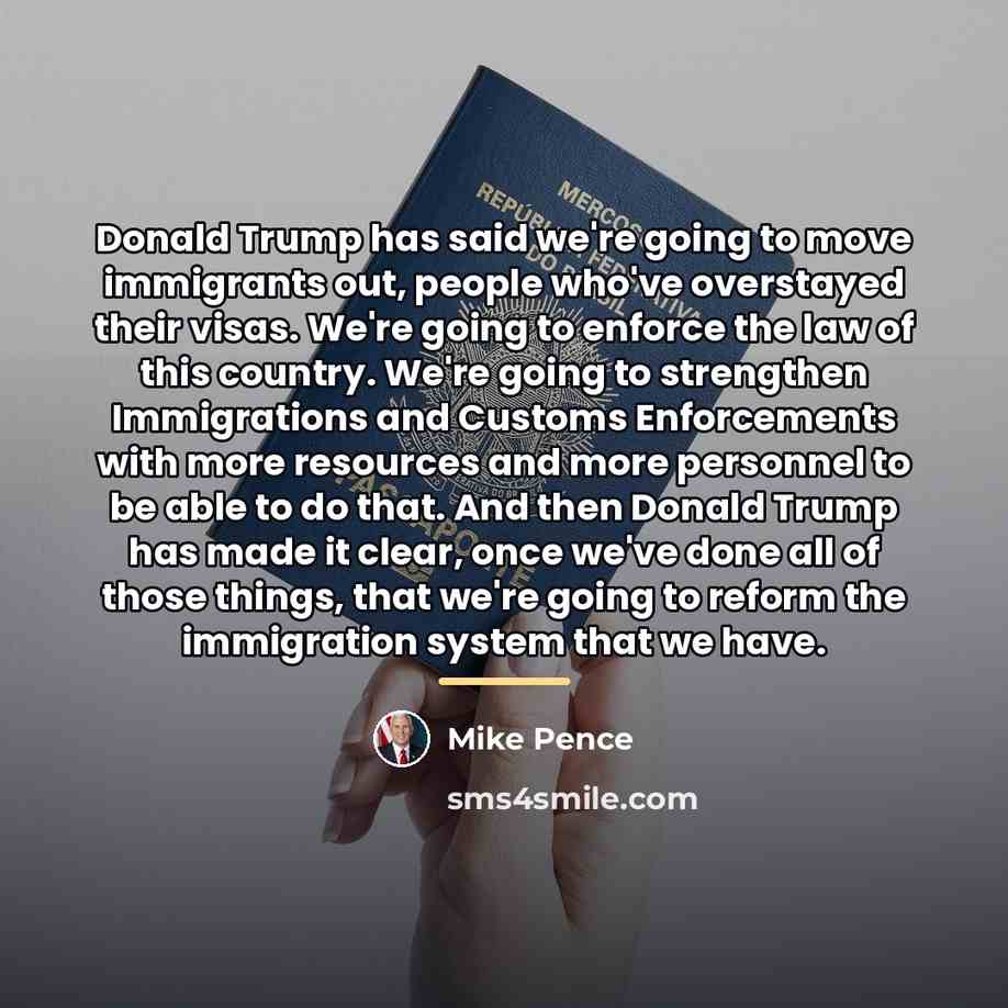 “Donald Trump has said we're going to move immigrants out,…” quote by Mike Pence