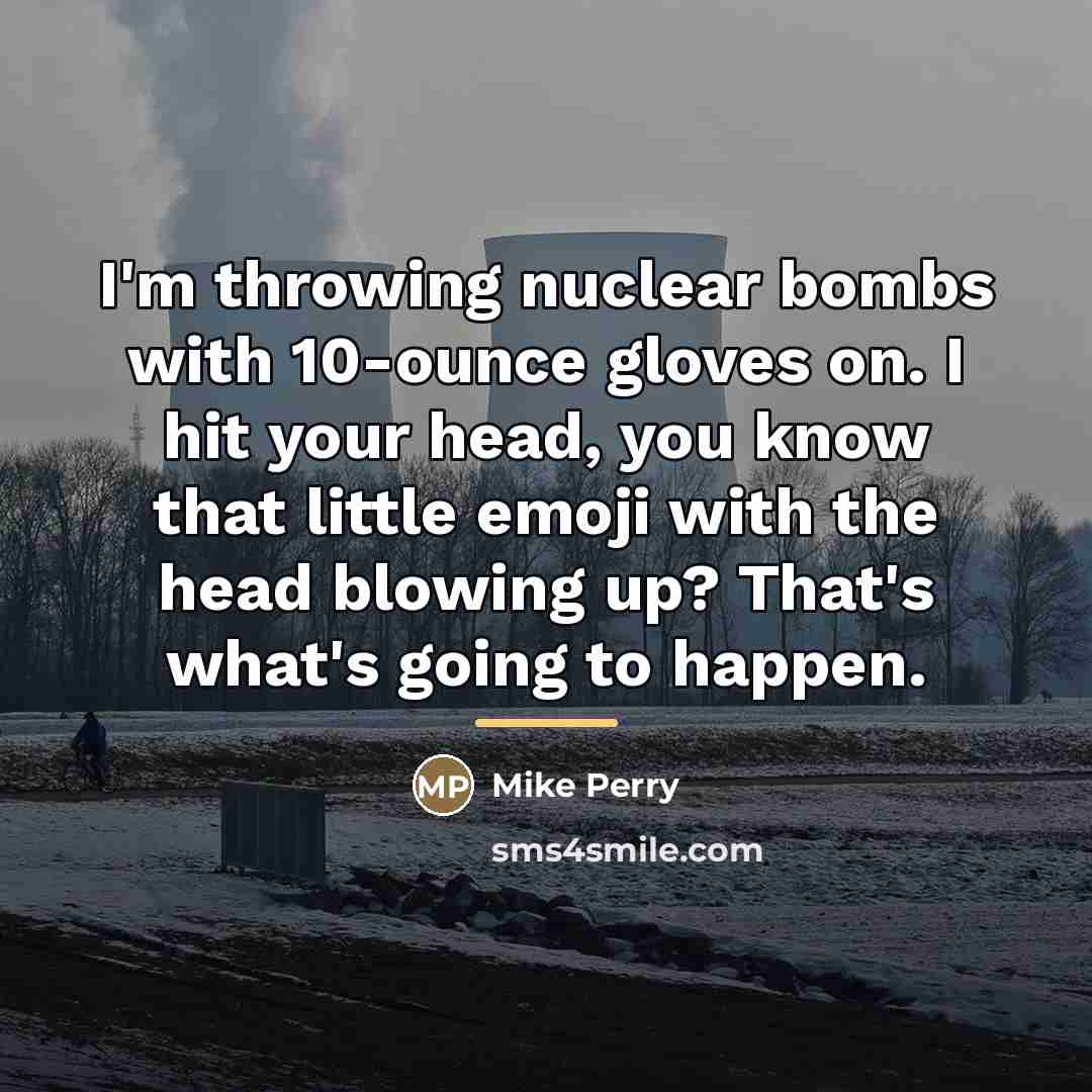 “I'm throwing nuclear bombs with 10-ounce gloves on. I hit…” quote by Mike Perry