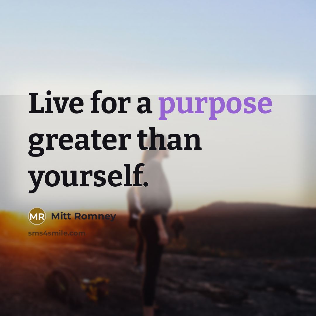 “Live for a purpose greater than yourself.…” quote by Mitt Romney
