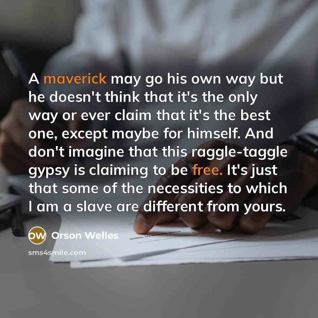 “A maverick may go his own way but he doesn't…” quote by Orson Welles