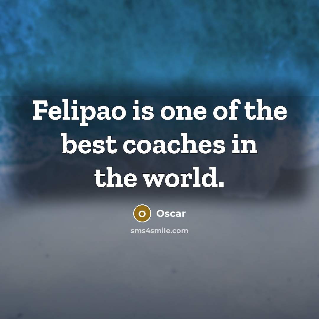 “Felipao is one of the best coaches in the world.…” quote by Oscar