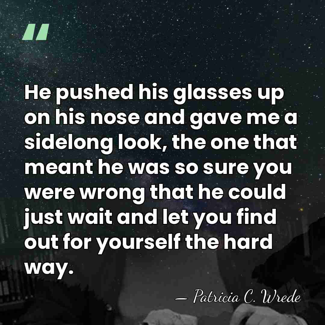 He pushed his glasses up on his nose and gave me a&hellip; - Patricia C. Wrede