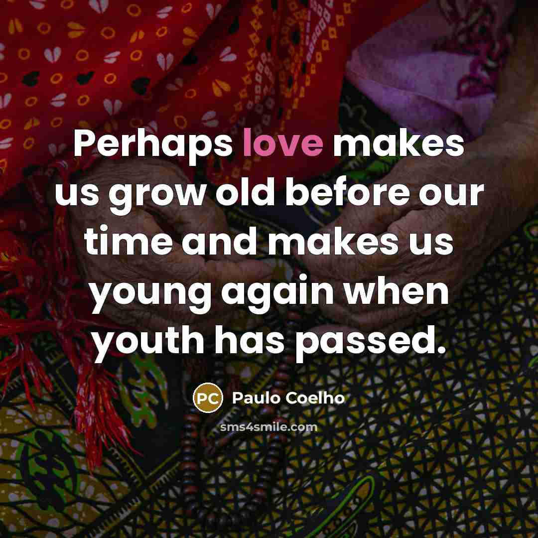 “Perhaps love makes us grow old before our time and…” quote by Paulo Coelho