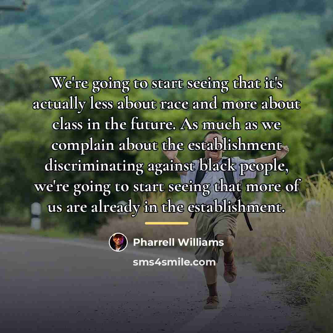 “We're going to start seeing that it's actually less about…” quote by Pharrell Williams