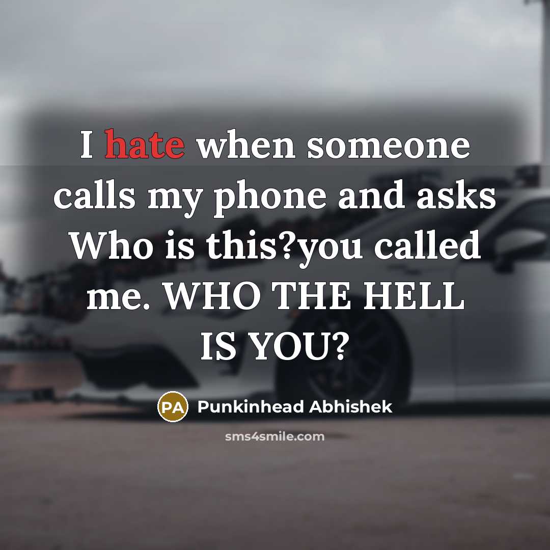 “I hate when someone calls my phone and asks Who is this?you called me. WHO THE HELL IS YOU?” quote by Punkinhead Abhishek
