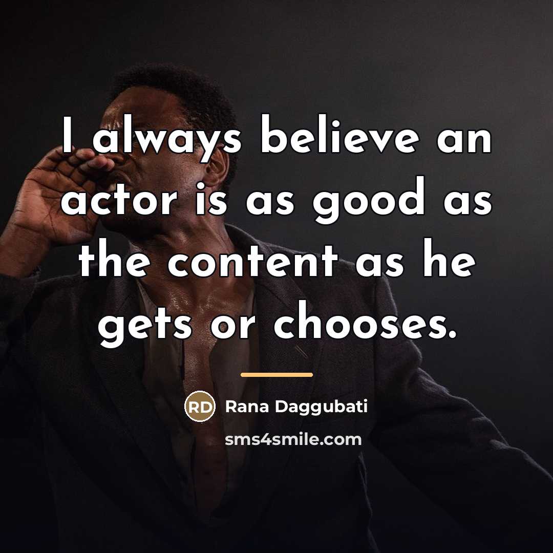 “I always believe an actor is as good as the…” quote by Rana Daggubati