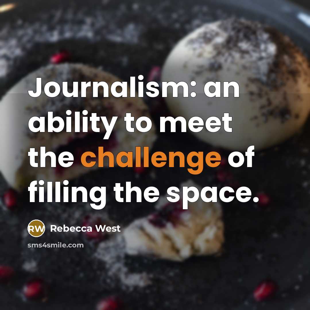 “Journalism: an ability to meet the challenge of filling the…” quote by Rebecca West