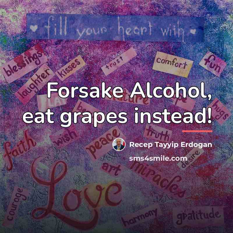 “Forsake Alcohol, eat grapes instead!…” quote by Recep Tayyip Erdogan