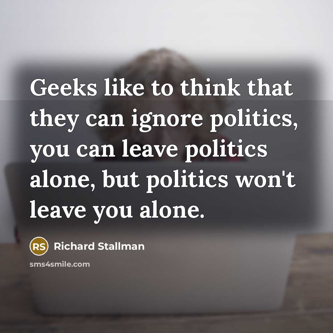 “Geeks like to think that they can ignore politics, you…” quote by Richard Stallman