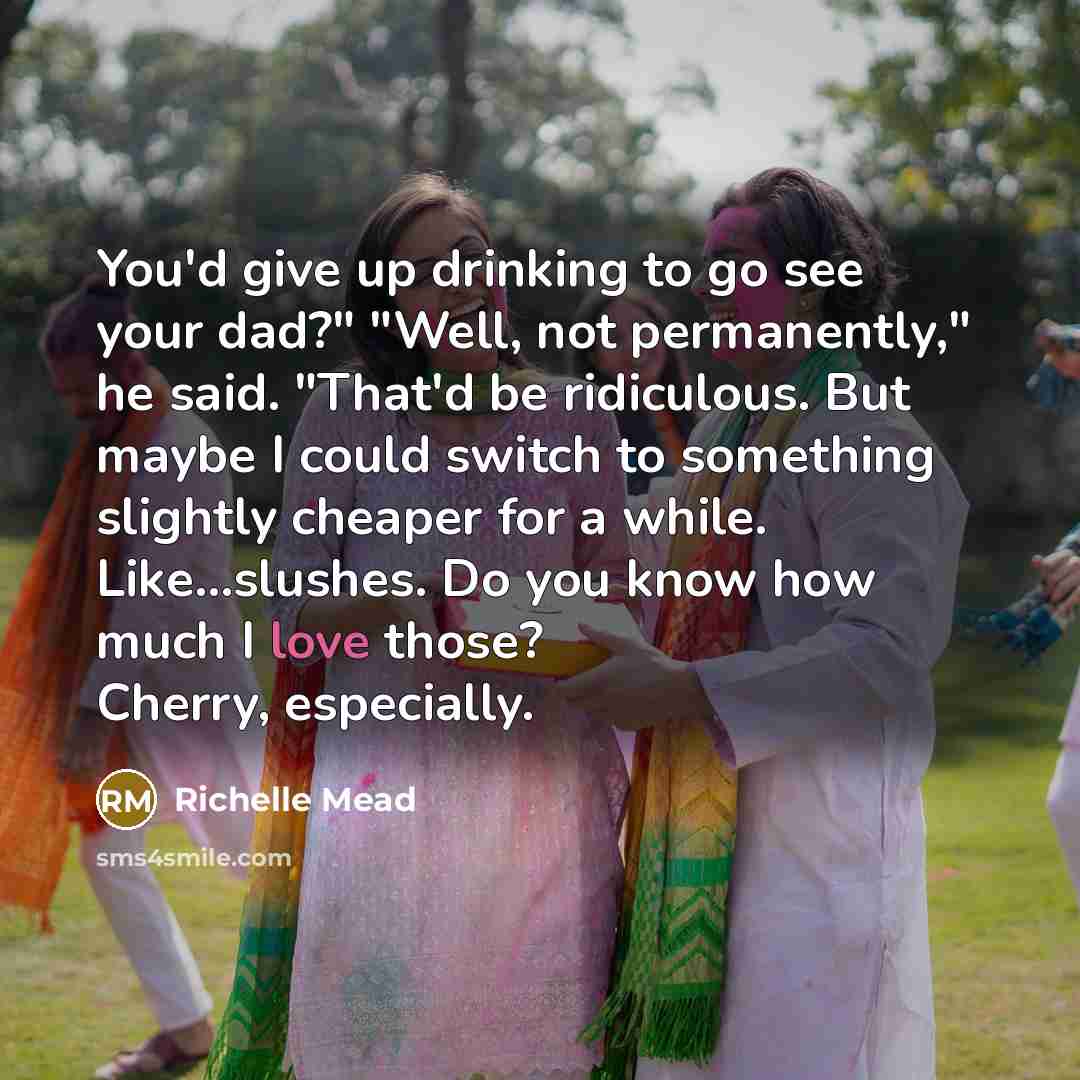 “You'd give up drinking to go see your dad?" "Well,…” quote by Richelle Mead