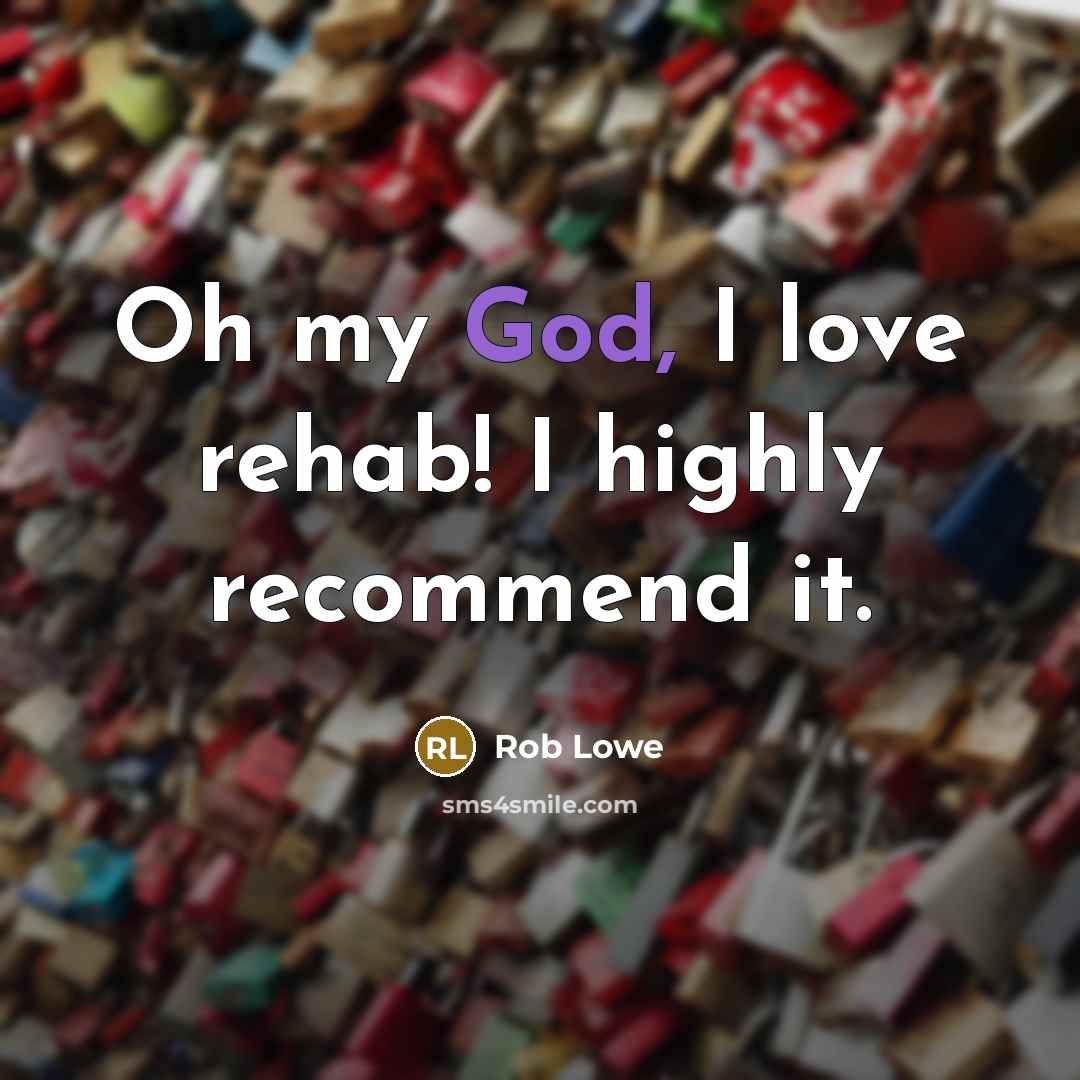 “Oh my God, I love rehab! I highly recommend it.…” quote by Rob Lowe