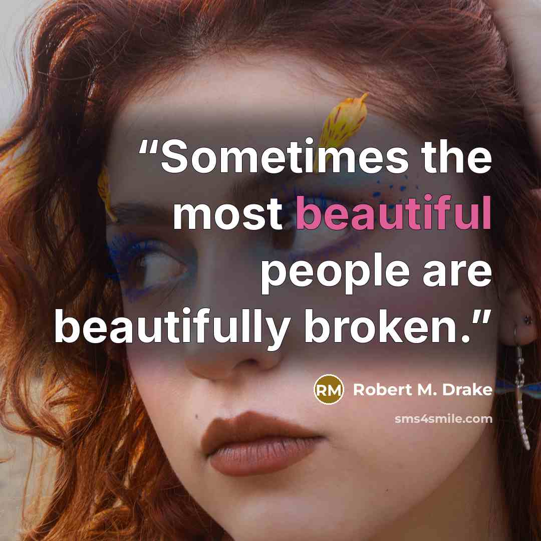 “Sometimes the most beautiful people are beautifully broken.” quote by Robert M. Drake