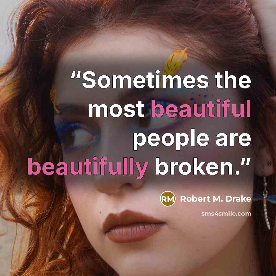“Sometimes the most beautiful people are beautifully broken.” quote by Robert M. Drake