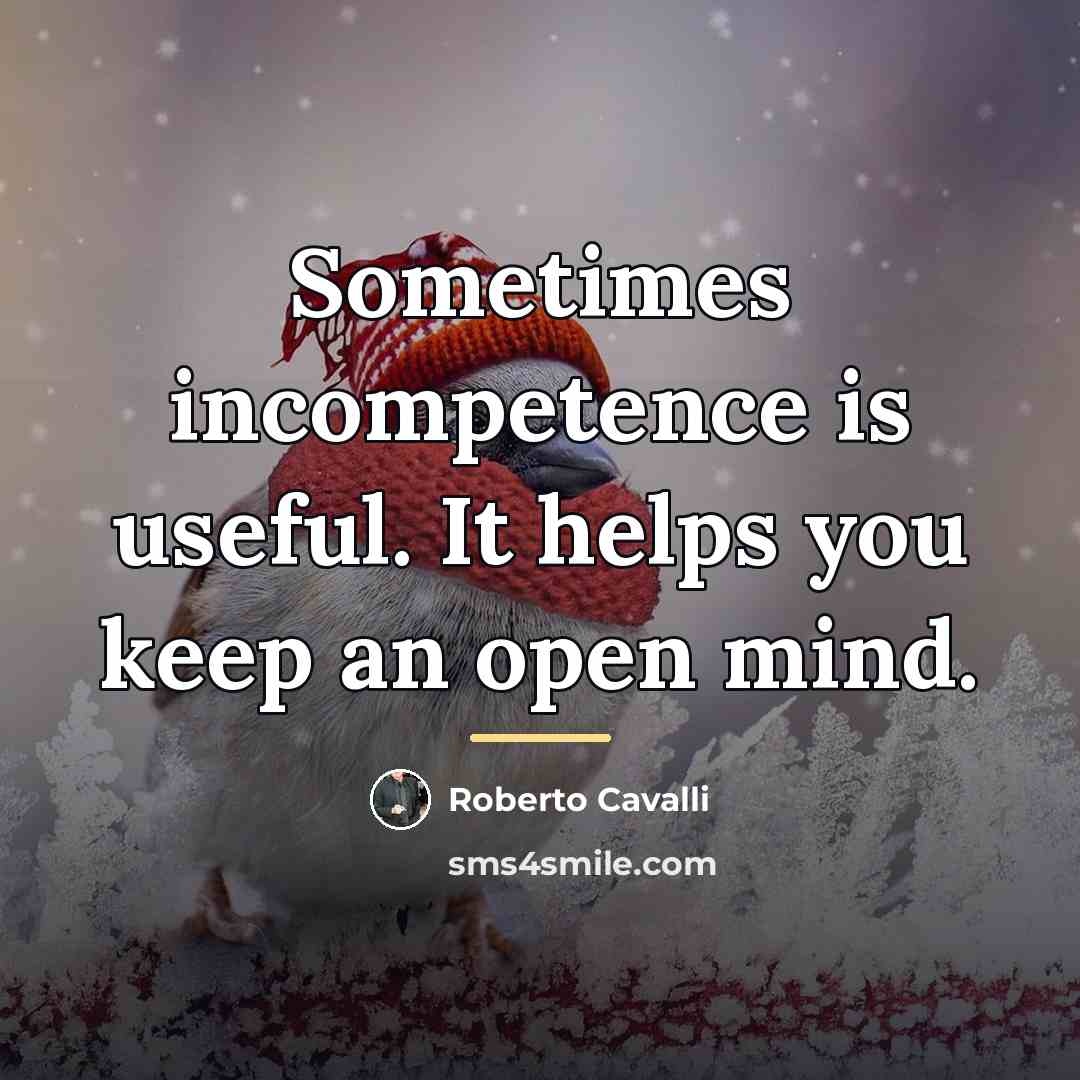 “Sometimes incompetence is useful. It helps you keep an open…” quote by Roberto Cavalli