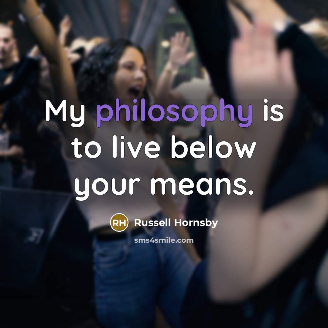 “My philosophy is to live below your means.…” quote by Russell Hornsby