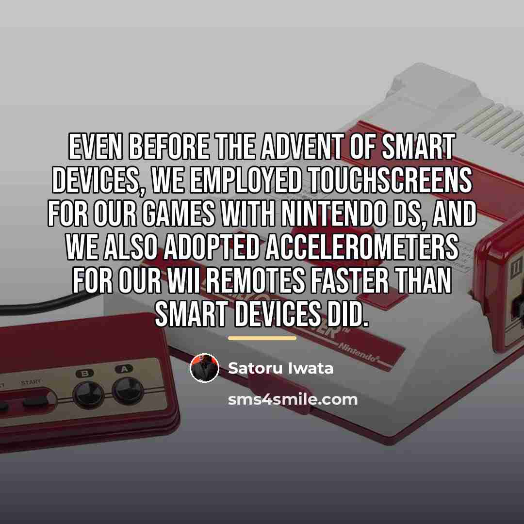 “Even before the advent of smart devices, we employed touchscreens…” quote by Satoru Iwata
