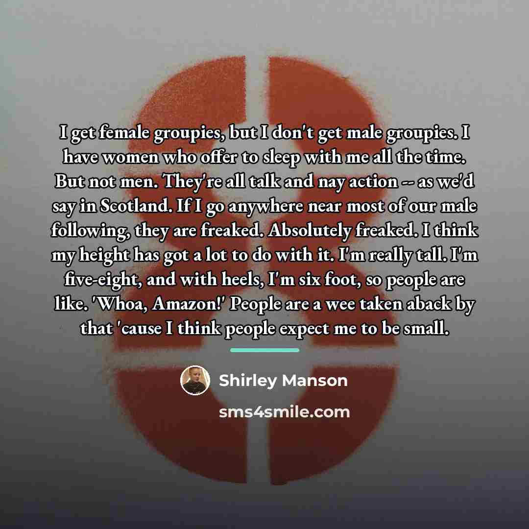 “I get female groupies, but I don't get male groupies.…” quote by Shirley Manson