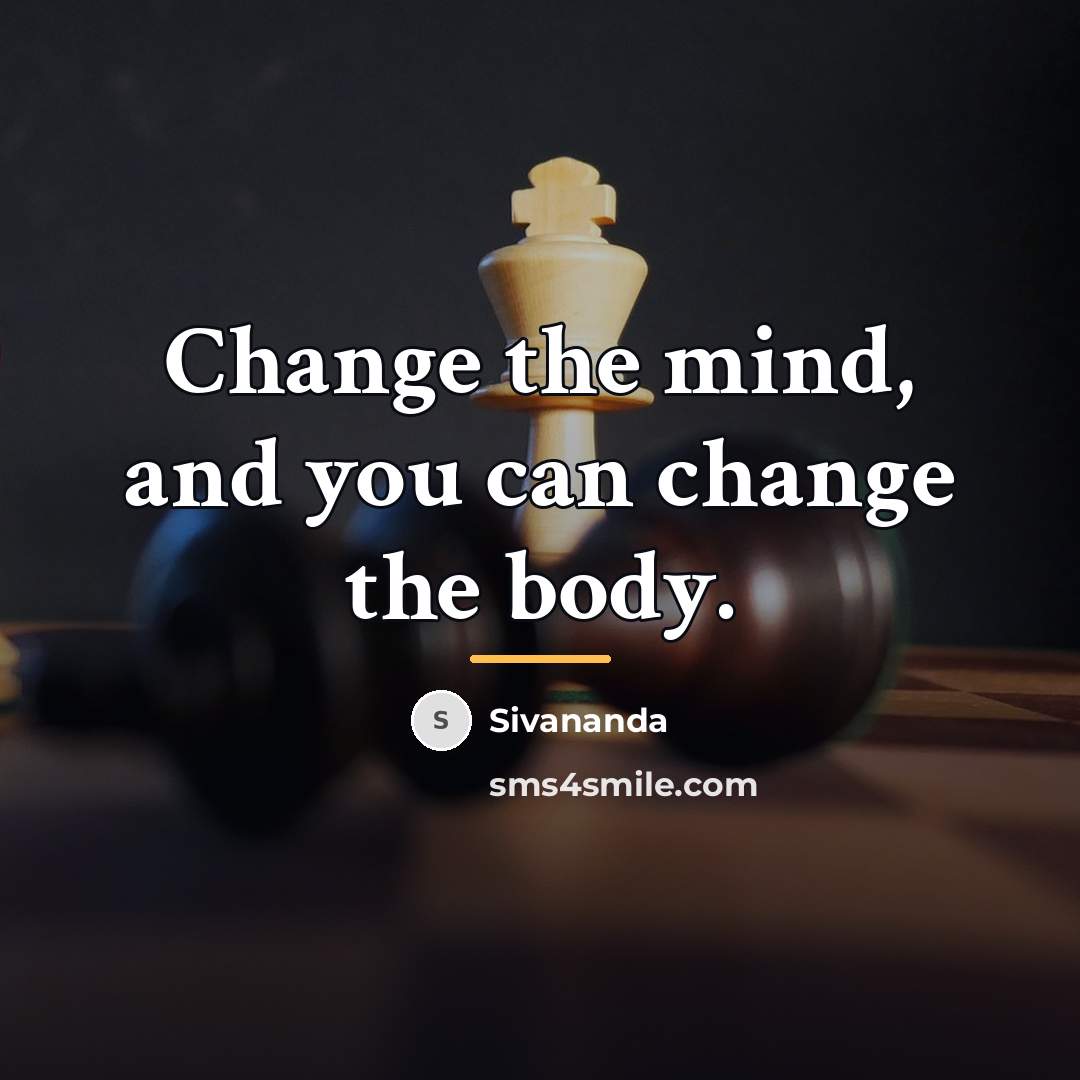“Change the mind, and you can change the body.…” quote by Sivananda