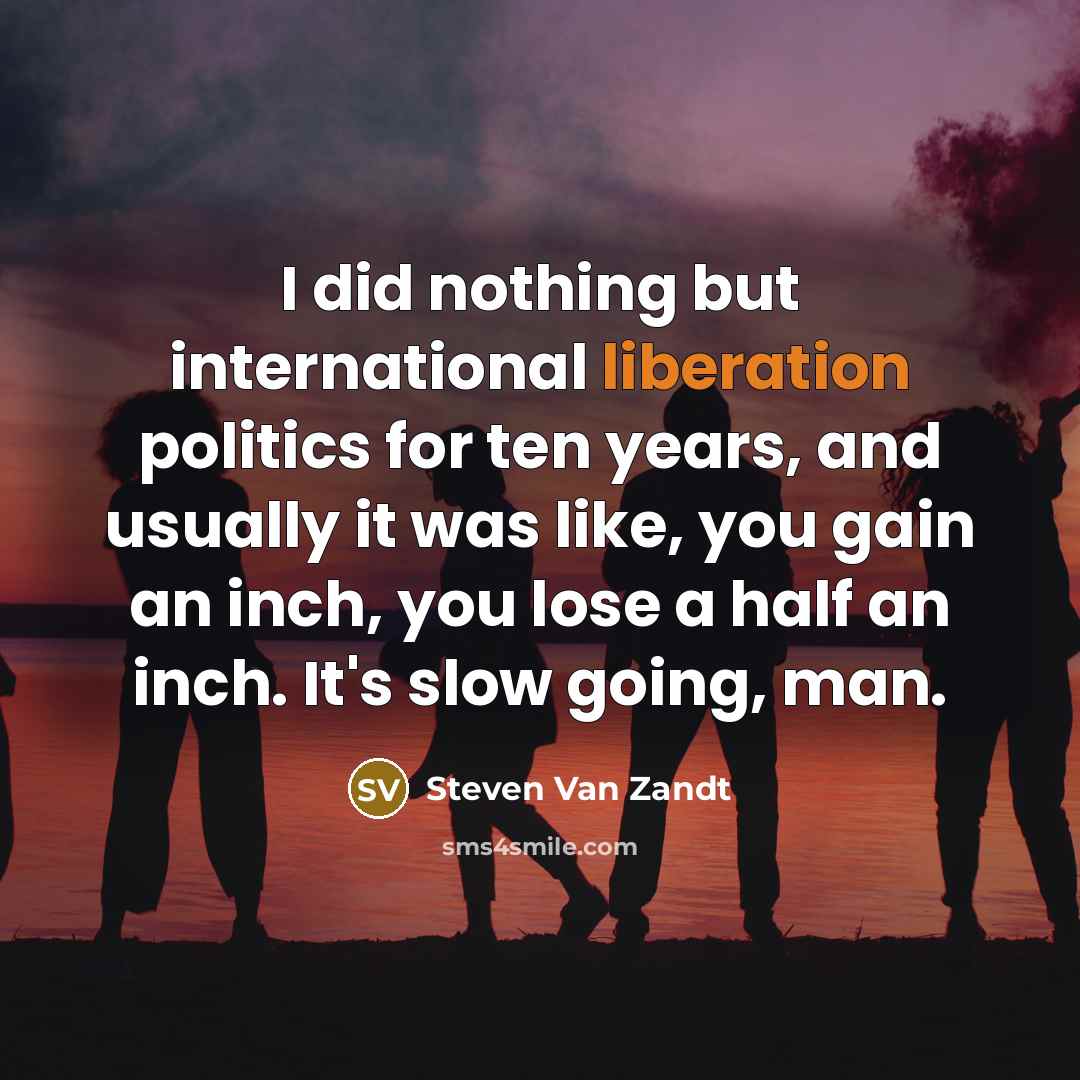 “I did nothing but international liberation politics for ten years,…” quote by Steven Van Zandt