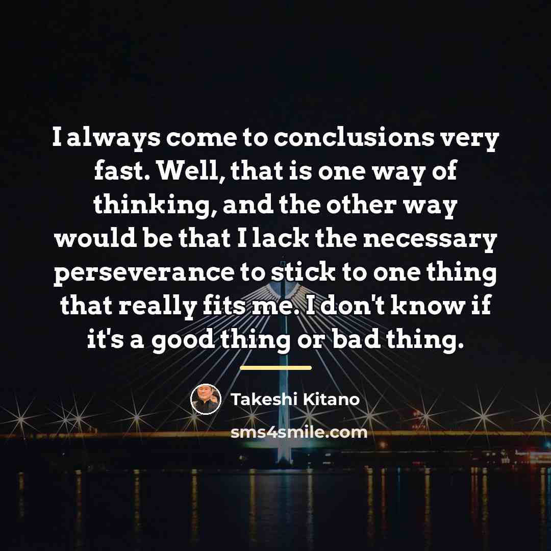 “I always come to conclusions very fast. Well, that is…” quote by Takeshi Kitano