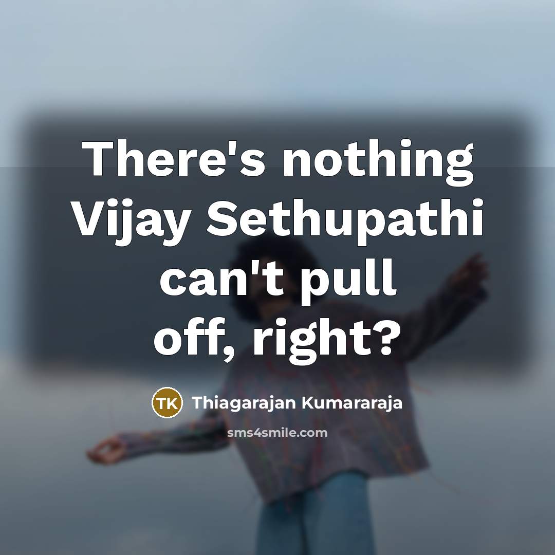 “There's nothing Vijay Sethupathi can't pull off, right?…” quote by Thiagarajan Kumararaja