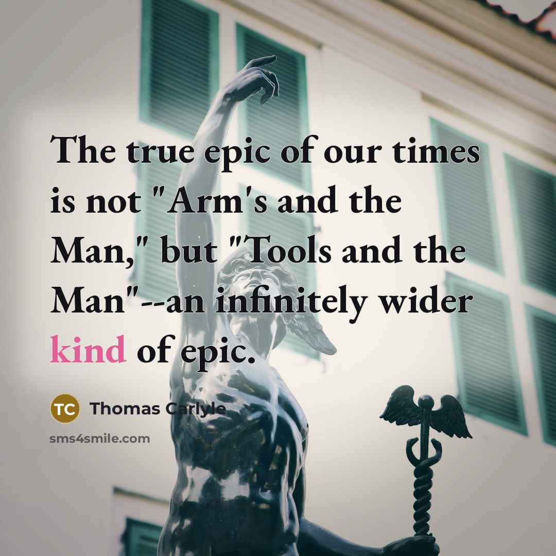 “The true epic of our times is not "Arm's and…” quote by Thomas Carlyle