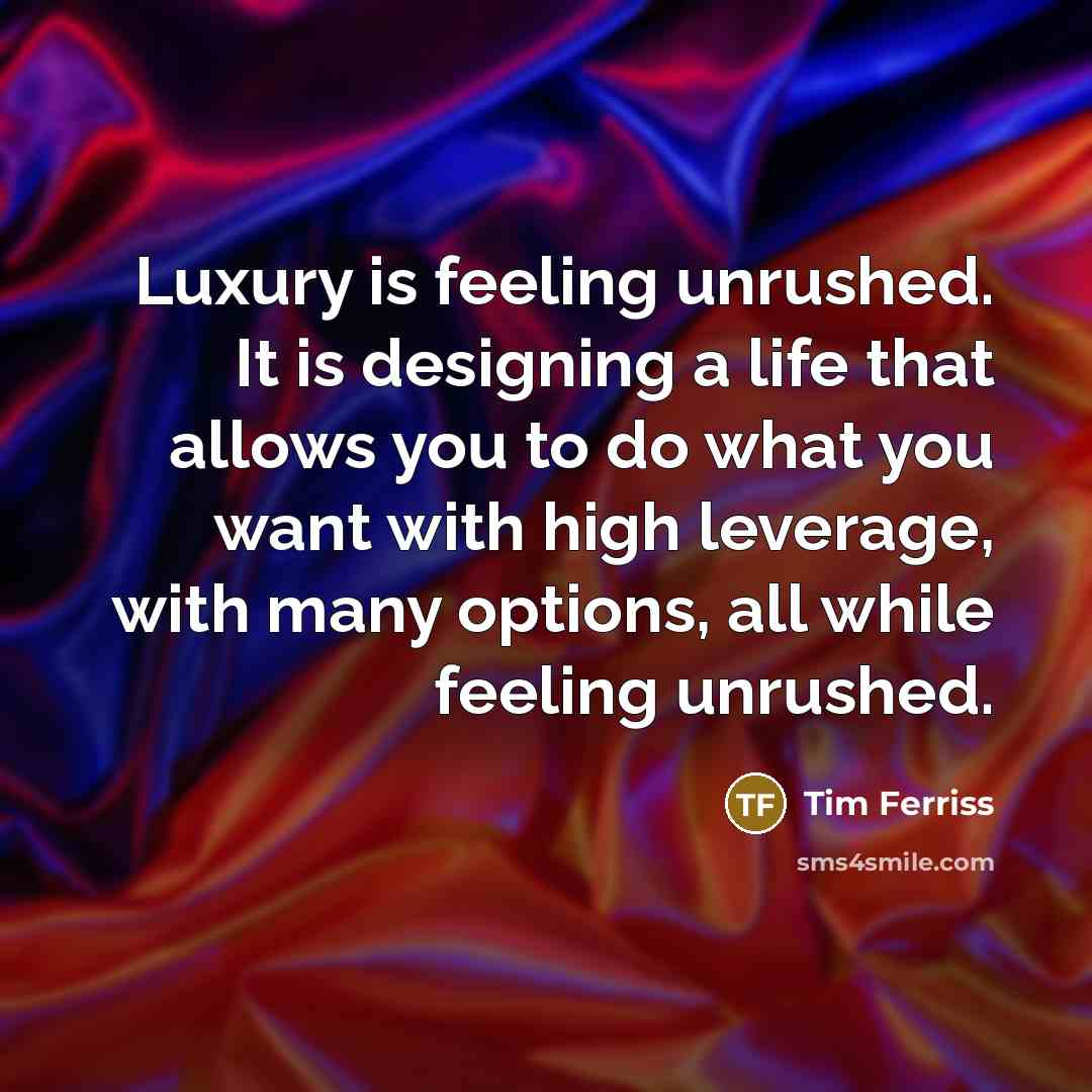 “Luxury is feeling unrushed. It is designing a life that…” quote by Tim Ferriss