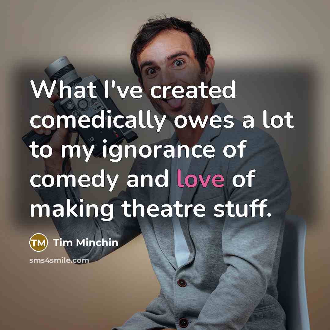 “What I've created comedically owes a lot to my ignorance…” quote by Tim Minchin