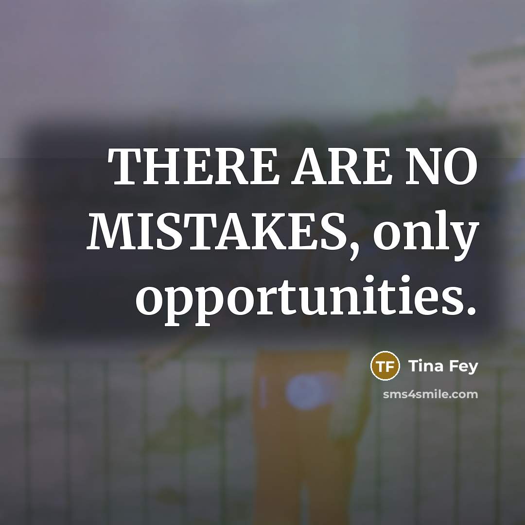 “THERE ARE NO MISTAKES, only opportunities.…” quote by Tina Fey