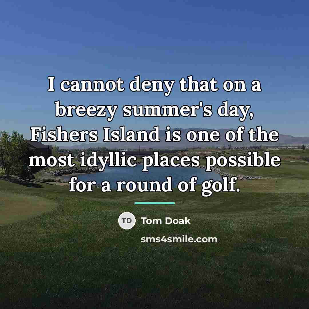 “I cannot deny that on a breezy summer's day, Fishers…” quote by Tom Doak