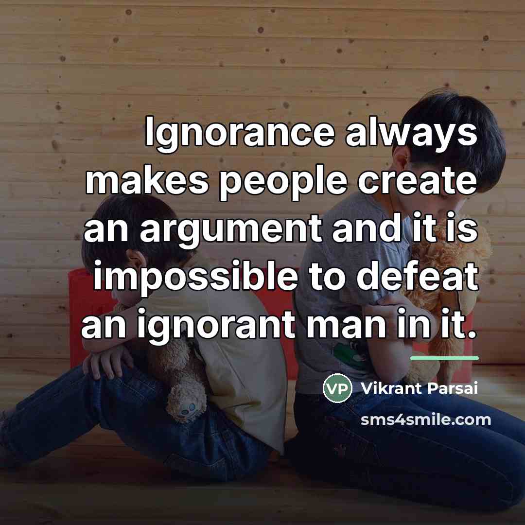 “Ignorance always makes people create an argument and it is…” quote by Vikrant Parsai